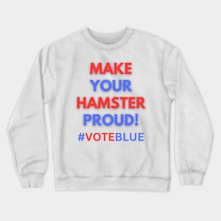 MAKE YOUR HAMSTER PROUD!  #VOTEBLUE Crewneck Sweatshirt